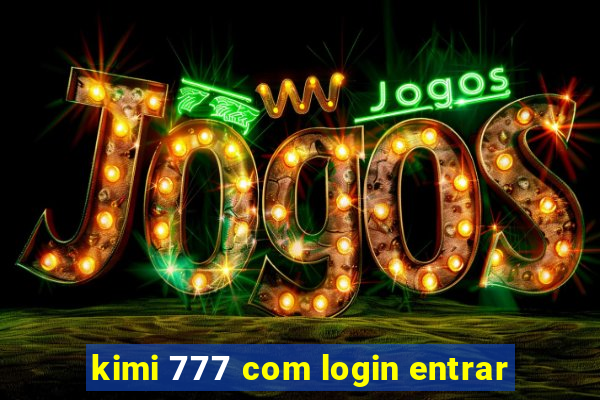 kimi 777 com login entrar